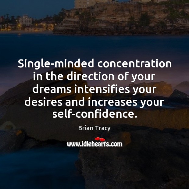Single-minded concentration in the direction of your dreams intensifies your desires and Brian Tracy Picture Quote