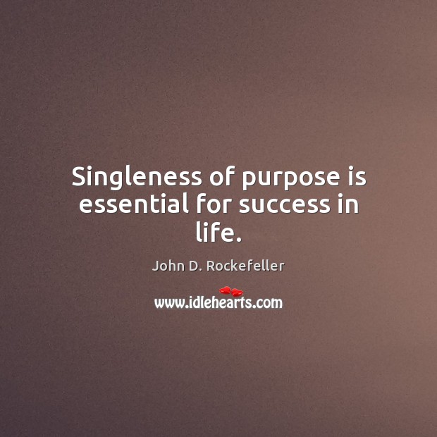 Singleness of purpose is essential for success in life. John D. Rockefeller Picture Quote