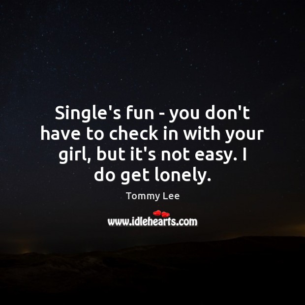Single’s fun – you don’t have to check in with your girl, Tommy Lee Picture Quote