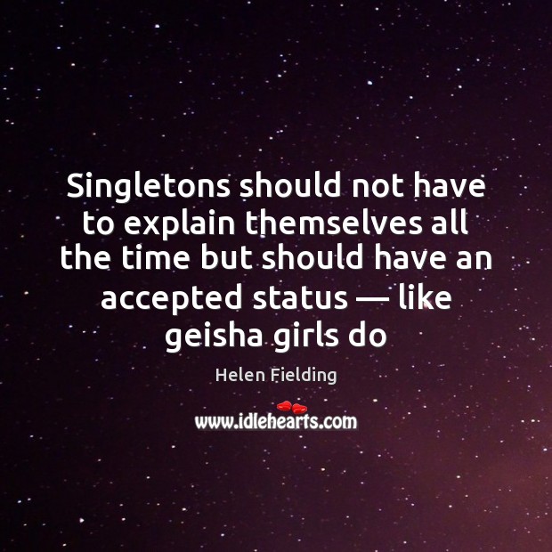 Singletons should not have to explain themselves all the time but should Helen Fielding Picture Quote