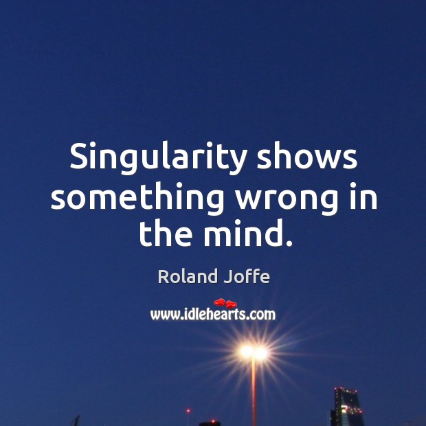 Singularity shows something wrong in the mind. Roland Joffe Picture Quote