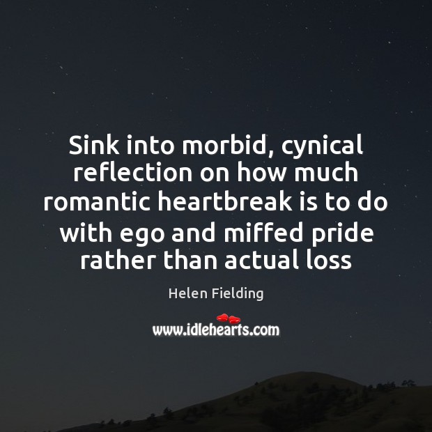 Sink into morbid, cynical reflection on how much romantic heartbreak is to Helen Fielding Picture Quote