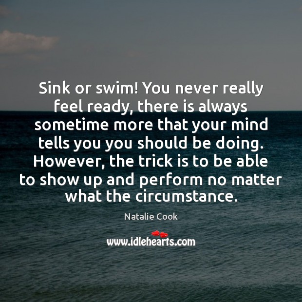 Sink or swim! You never really feel ready, there is always sometime Image