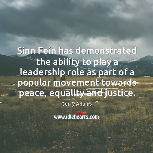 Sinn fein has demonstrated the ability to play a leadership role as part of a popular Gerry Adams Picture Quote
