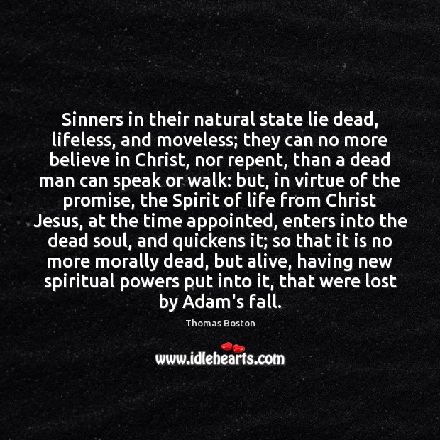 Sinners in their natural state lie dead, lifeless, and moveless; they can Thomas Boston Picture Quote