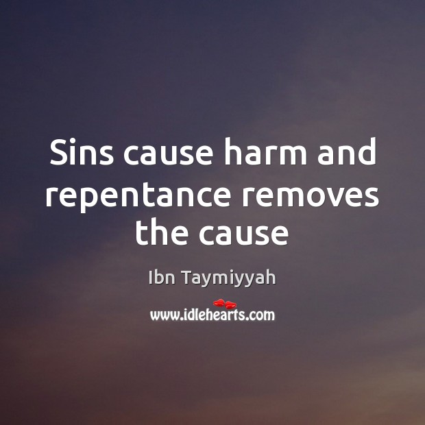 Sins cause harm and repentance removes the cause Ibn Taymiyyah Picture Quote