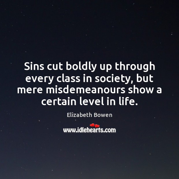 Sins cut boldly up through every class in society, but mere misdemeanours Elizabeth Bowen Picture Quote