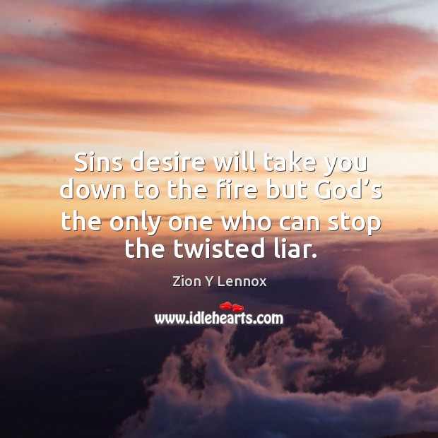 Sins desire will take you down to the fire but God’s the only one who can stop the twisted liar. Zion Y Lennox Picture Quote