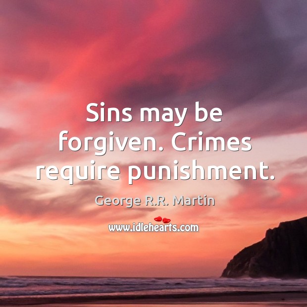 Sins may be forgiven. Crimes require punishment. George R.R. Martin Picture Quote