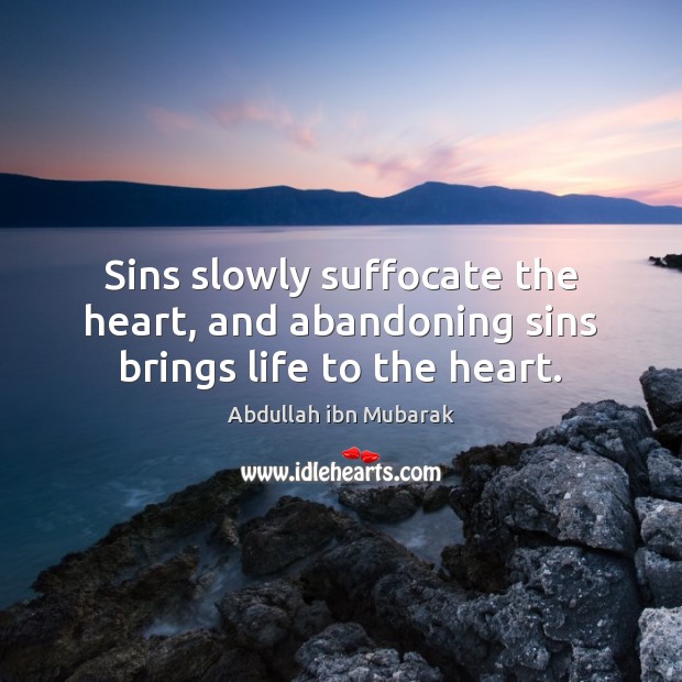 Sins slowly suffocate the heart, and abandoning sins brings life to the heart. Abdullah ibn Mubarak Picture Quote