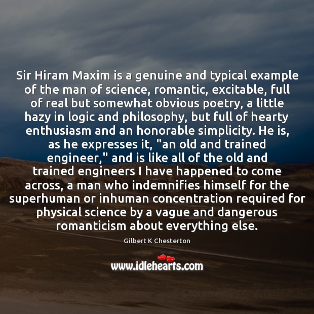 Sir Hiram Maxim is a genuine and typical example of the man Gilbert K Chesterton Picture Quote