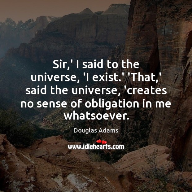 Sir,’ I said to the universe, ‘I exist.’ ‘That,’ Douglas Adams Picture Quote