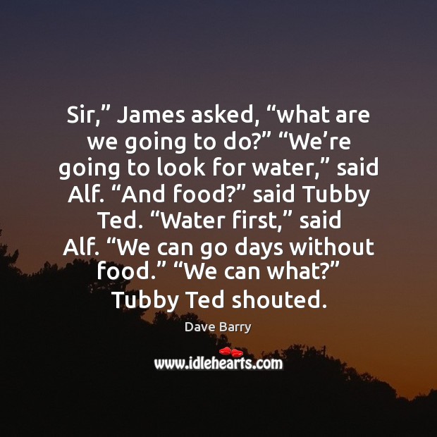Sir,” James asked, “what are we going to do?” “We’re going Dave Barry Picture Quote