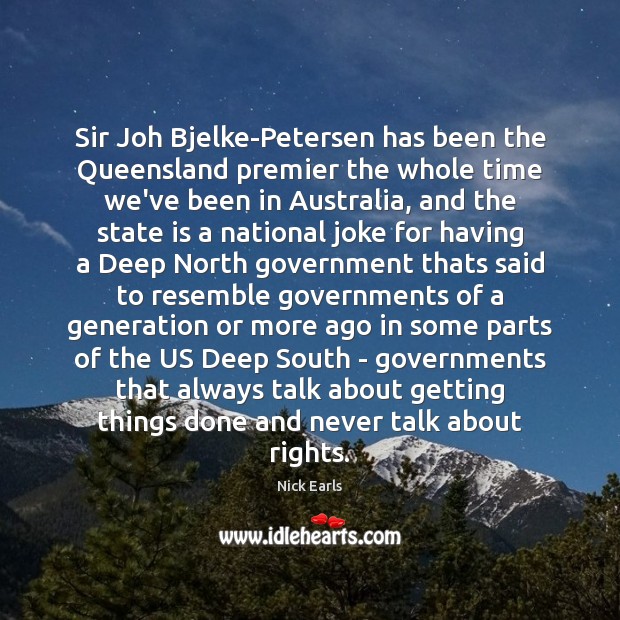 Sir Joh Bjelke-Petersen has been the Queensland premier the whole time we’ve Nick Earls Picture Quote