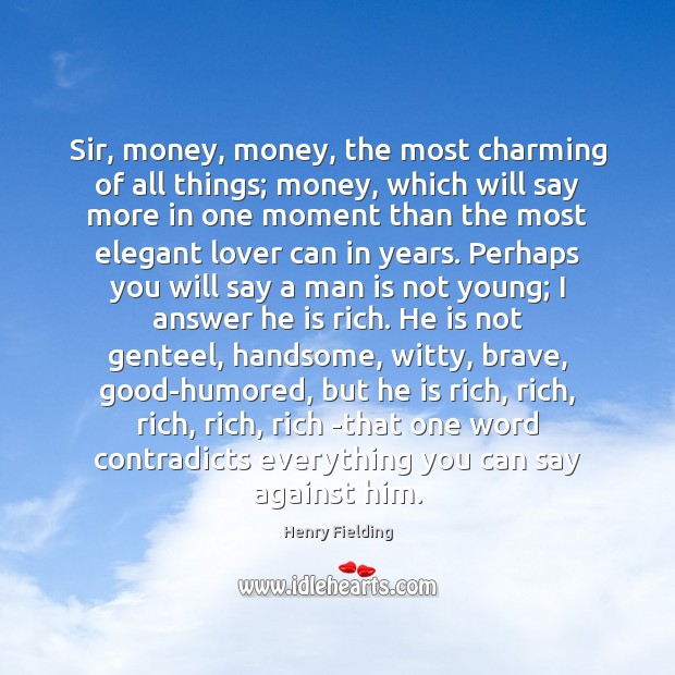 Sir, money, money, the most charming of all things; money, which will Henry Fielding Picture Quote