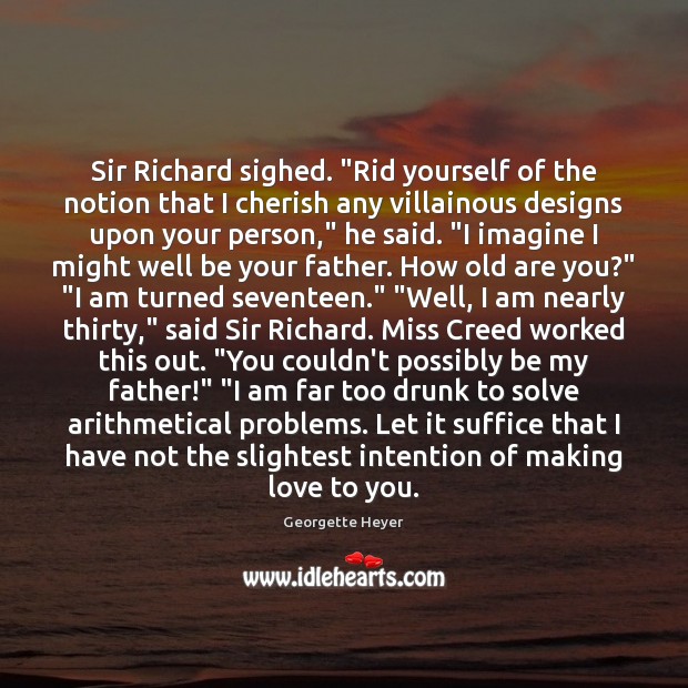Sir Richard sighed. “Rid yourself of the notion that I cherish any Georgette Heyer Picture Quote
