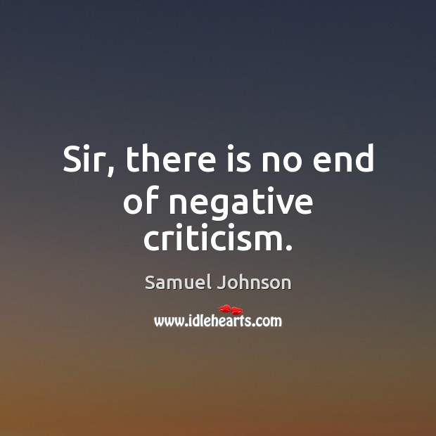 Sir, there is no end of negative criticism. Samuel Johnson Picture Quote