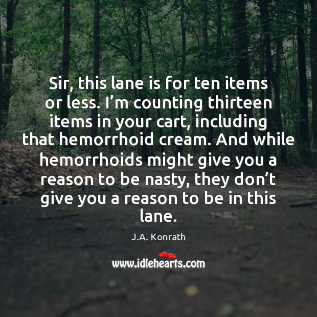 Sir, this lane is for ten items or less. I’m counting J.A. Konrath Picture Quote
