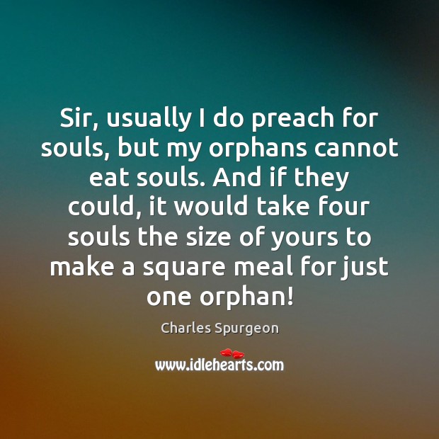Sir, usually I do preach for souls, but my orphans cannot eat Image