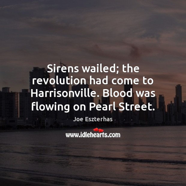 Sirens wailed; the revolution had come to Harrisonville. Blood was flowing on Joe Eszterhas Picture Quote