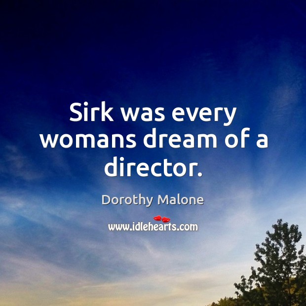Sirk was every womans dream of a director. Dorothy Malone Picture Quote