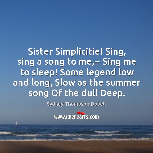 Sister Simplicitie! Sing, sing a song to me,– Sing me to Image
