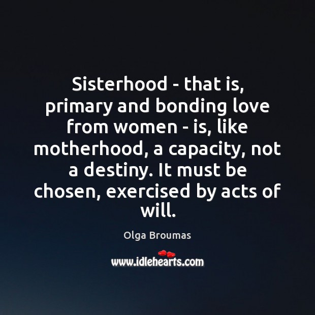 Sisterhood – that is, primary and bonding love from women – is, Image