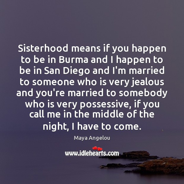Sisterhood means if you happen to be in Burma and I happen Image