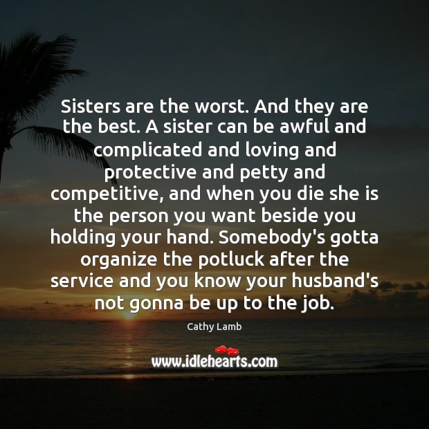Sisters are the worst. And they are the best. A sister can Cathy Lamb Picture Quote