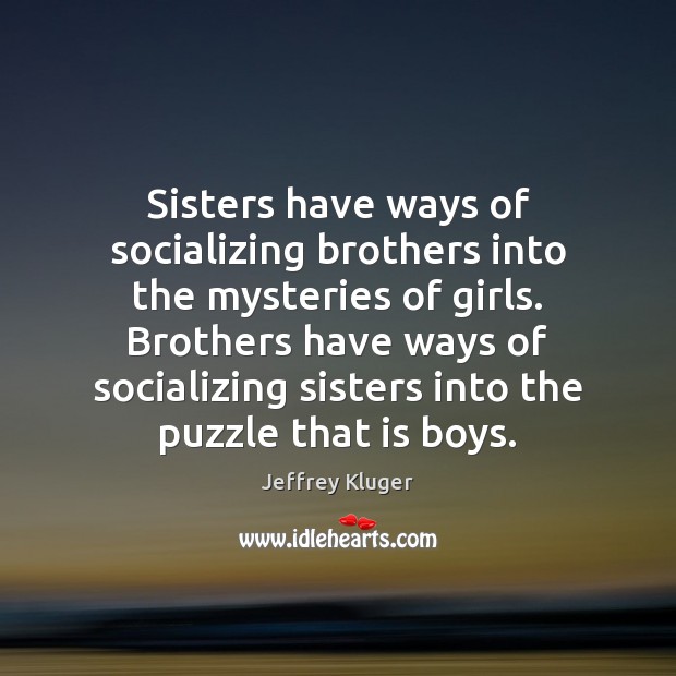 Sisters have ways of socializing brothers into the mysteries of girls. Brothers Image