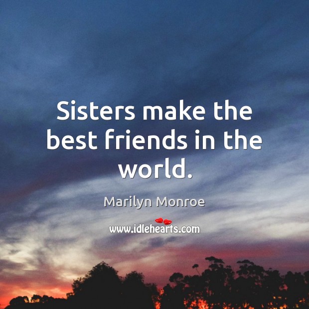 Sisters make the best friends in the world. Marilyn Monroe Picture Quote