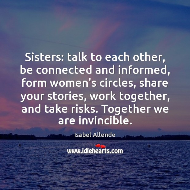 Sisters: talk to each other, be connected and informed, form women’s circles, Isabel Allende Picture Quote