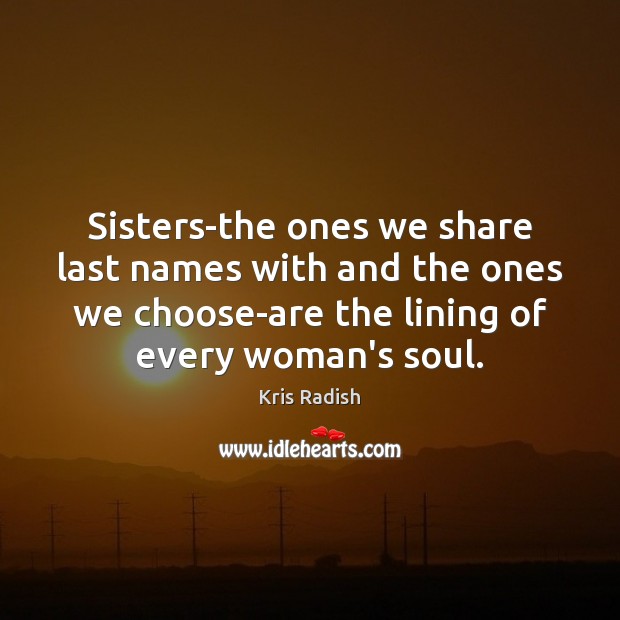Sisters-the ones we share last names with and the ones we choose-are Kris Radish Picture Quote