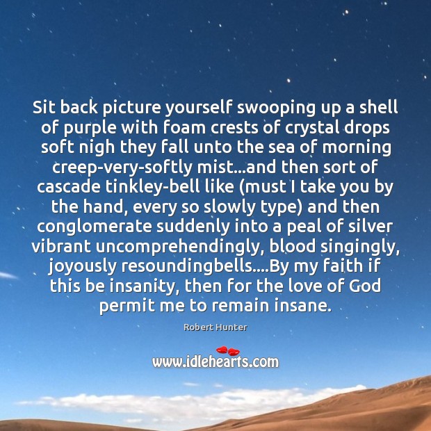 Sit back picture yourself swooping up a shell of purple with foam Robert Hunter Picture Quote