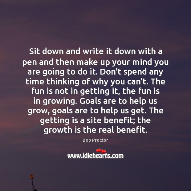 Sit down and write it down with a pen and then make Bob Proctor Picture Quote