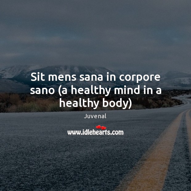 Sit mens sana in corpore sano (a healthy mind in a healthy body) Juvenal Picture Quote