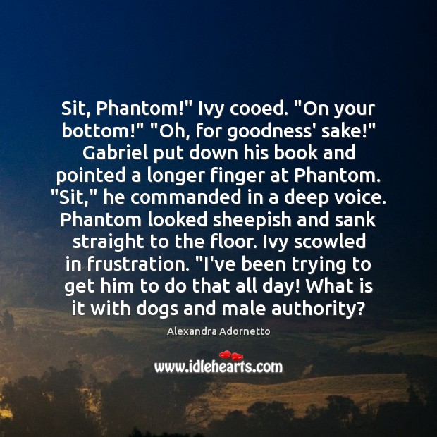 Sit, Phantom!” Ivy cooed. “On your bottom!” “Oh, for goodness’ sake!” Gabriel Image
