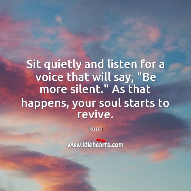 Sit quietly and listen for a voice that will say, “Be more Rumi Picture Quote
