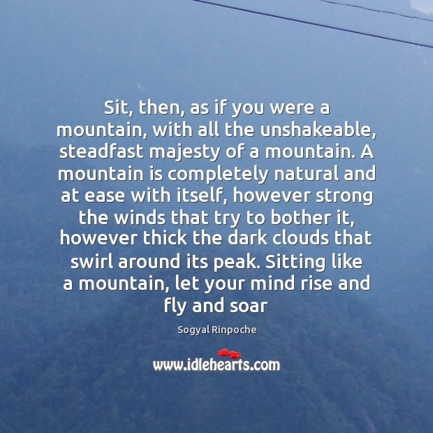 Sit, then, as if you were a mountain, with all the unshakeable, Sogyal Rinpoche Picture Quote