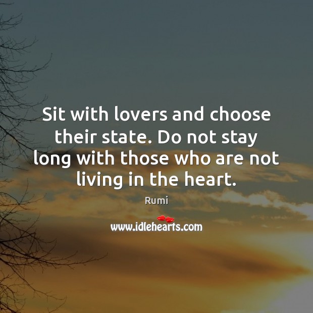 Sit with lovers and choose their state. Do not stay long with Rumi Picture Quote