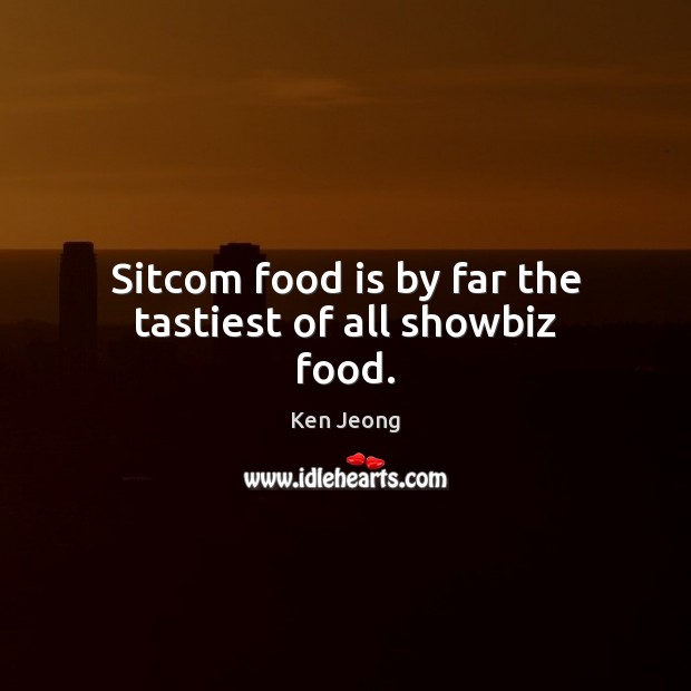 Sitcom food is by far the tastiest of all showbiz food. Ken Jeong Picture Quote
