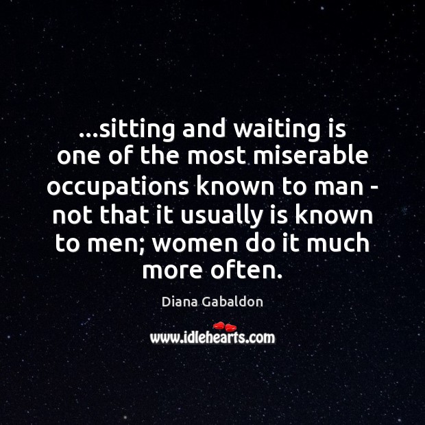 …sitting and waiting is one of the most miserable occupations known to Diana Gabaldon Picture Quote
