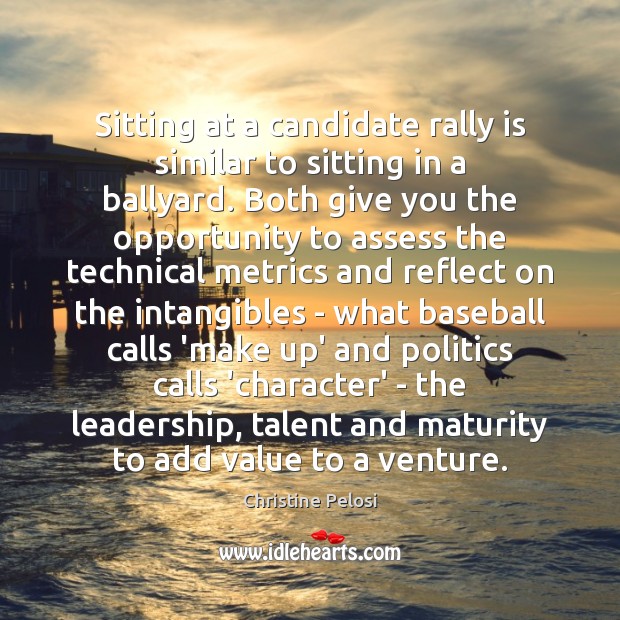 Sitting at a candidate rally is similar to sitting in a ballyard. Christine Pelosi Picture Quote