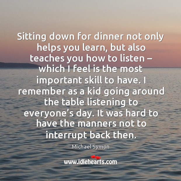 Sitting down for dinner not only helps you learn Michael Symon Picture Quote