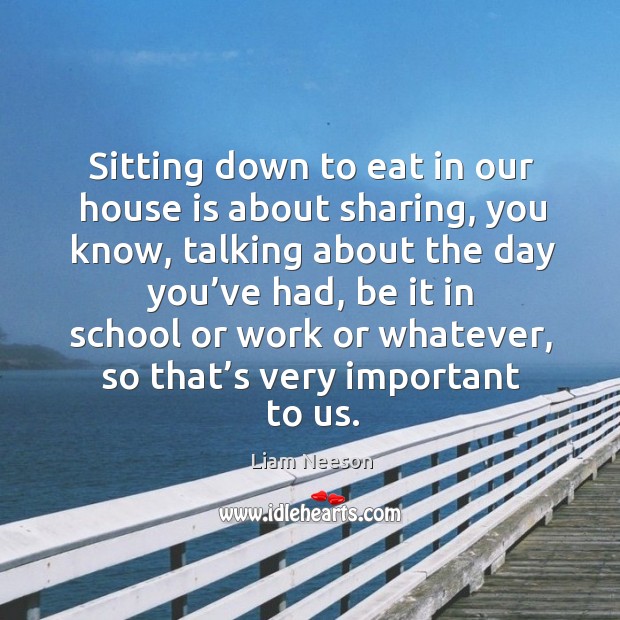 Sitting down to eat in our house is about sharing, you know School Quotes Image