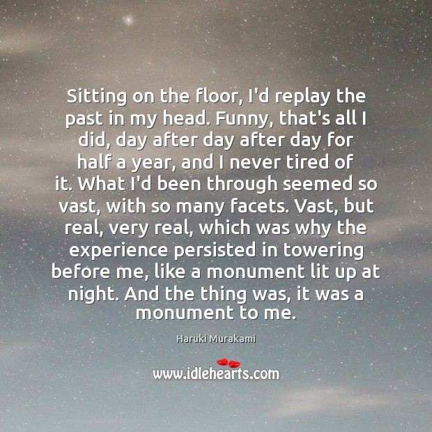Sitting on the floor, I’d replay the past in my head. Funny, Haruki Murakami Picture Quote