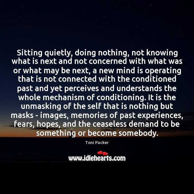 Sitting quietly, doing nothing, not knowing what is next and not concerned Toni Packer Picture Quote