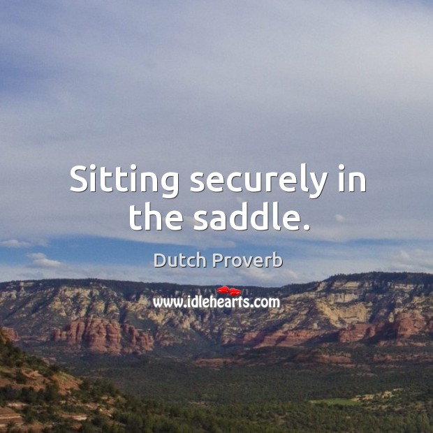 Sitting securely in the saddle. Dutch Proverbs Image