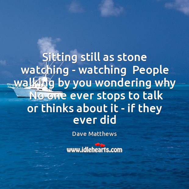 Sitting still as stone watching – watching  People walking by you wondering Image