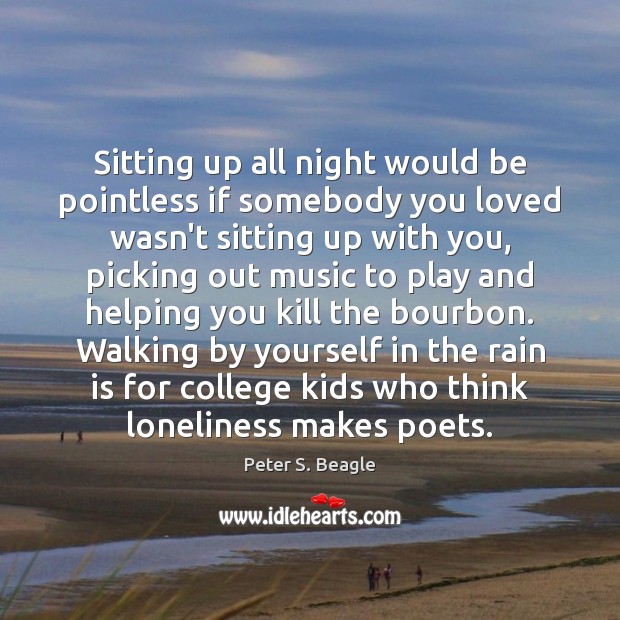 Sitting up all night would be pointless if somebody you loved wasn’t Peter S. Beagle Picture Quote